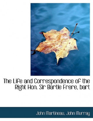 Life and Correspondence of the Right Hon. Sir Bartle Frere, Bart