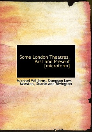 Some London Theatres, Past and Present [Microform]