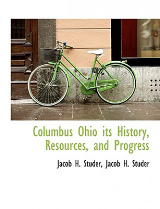 Columbus Ohio Its History, Resources, and Progress