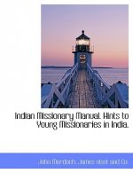 Indian Missionary Manual. Hints to Young Missionaries in India.