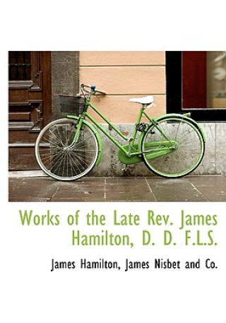 Works of the Late REV. James Hamilton, D. D. F.L.S.