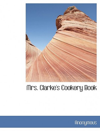 Mrs. Clarke's Cookery Book