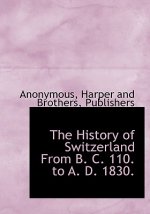 History of Switzerland from B. C. 110. to A. D. 1830.