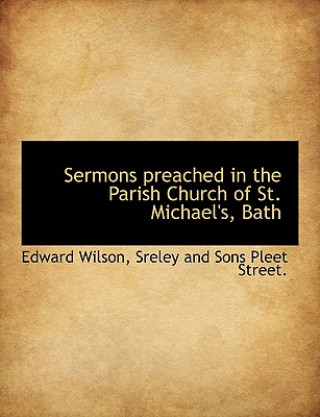 Sermons Preached in the Parish Church of St. Michael's, Bath