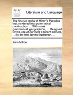 First Six Books of Milton's Paradise Lost, Rendered Into Grammatical Construction; ... with Notes Grammatical, Geographical, ... Designed for the Use