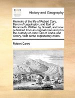 Memoirs of the Life of Robert Cary, Baron of Leppington, and Earl of Monmouth. Written by Himself, and Now Published from an Original Manuscript in th