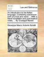 Introduction to the Italian Language. Containing Specimens Both of Prose and Verse ... with a Literal Translation and Grammatical Notes, ... by Giusep