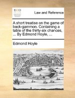 Short Treatise on the Game of Back-Gammon. Containing a Table of the Thirty-Six Chances, ... by Edmond Hoyle, ...