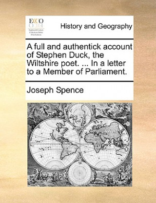 Full and Authentick Account of Stephen Duck, the Wiltshire Poet. ... in a Letter to a Member of Parliament.