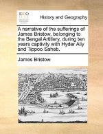 Narrative of the Sufferings of James Bristow, Belonging to the Bengal Artillery, During Ten Years Captivity with Hyder Ally and Tippoo Saheb.