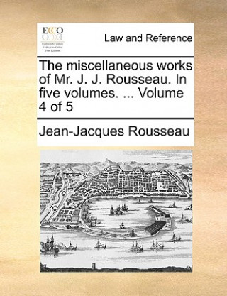 Miscellaneous Works of Mr. J. J. Rousseau. in Five Volumes. ... Volume 4 of 5