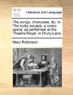 songs, chorusses, &c. in The lucky escape, a comic opera, as performed at the Theatre-Royal, in Drury-Lane.