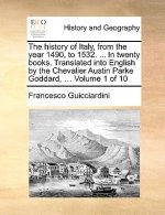 History of Italy, from the Year 1490, to 1532. ... in Twenty Books. Translated Into English by the Chevalier Austin Parke Goddard, ... Volume 1 of 10