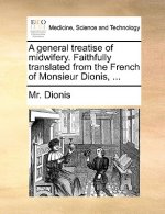 General Treatise of Midwifery. Faithfully Translated from the French of Monsieur Dionis, ...