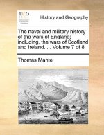 naval and military history of the wars of England; including, the wars of Scotland and Ireland. ... Volume 7 of 8