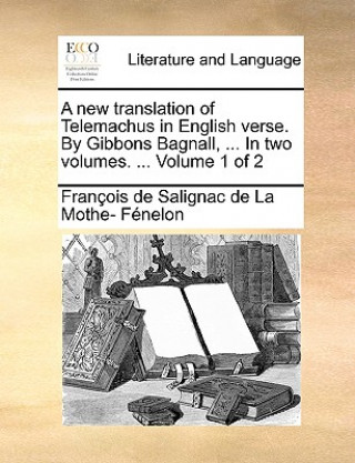 New Translation of Telemachus in English Verse. by Gibbons Bagnall, ... in Two Volumes. ... Volume 1 of 2