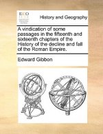 Vindication of Some Passages in the Fifteenth and Sixteenth Chapters of the History of the Decline and Fall of the Roman Empire.