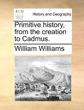 Primitive history, from the creation to Cadmus.