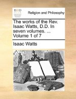 works of the Rev. Isaac Watts, D.D. In seven volumes. ... Volume 1 of 7