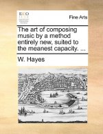 Art of Composing Music by a Method Entirely New, Suited to the Meanest Capacity. ...