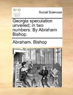 Georgia Speculation Unveiled; In Two Numbers. by Abraham Bishop.