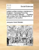 Letters Written During a Residence in England. Translated from the French of Henry Meister. ... Together with a Letter from the Margravine of Anspach