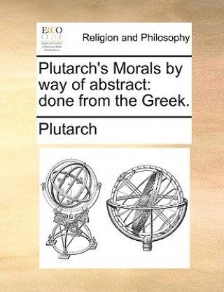 Plutarch's Morals by way of abstract: done from the Greek.