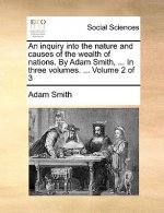 inquiry into the nature and causes of the wealth of nations. By Adam Smith, ... In three volumes. ... Volume 2 of 3