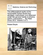 Philosophical Works of the Honourable Robert Boyle Esq; Abridged, Methodized, and Disposed Under the General Heads of Physics, Statics, Pneumatics, ..