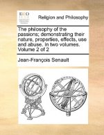 Philosophy of the Passions; Demonstrating Their Nature, Properties, Effects, Use and Abuse. in Two Volumes. Volume 2 of 2