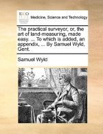 Practical Surveyor, Or, the Art of Land-Measuring, Made Easy. ... to Which Is Added, an Appendix, ... by Samuel Wyld, Gent.