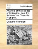 Analysis of the Science of Legislation, from the Italian of the Chevalier Filangieri.