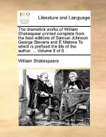 Dramatick Works of William Shakespear Printed Complete from the Best Editions of Samuel Johnson George Stevens and E Malone to Which Is Prefixed the L