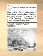 Description of a Portable Chest of Chemistry; Or Complete Collection of Chemical Tests, ... Invented by J. F. A. Gottling, ... Translated from the Ori