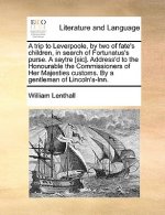 Trip to Leverpoole, by Two of Fate's Children, in Search of Fortunatus's Purse. a Saytre [sic]. Address'd to the Honourable the Commissioners of Her M