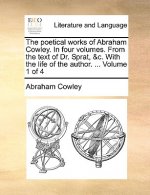 The poetical works of Abraham Cowley. In four volumes. From the text of Dr. Sprat, &c. With the life of the author. ...  Volume 1 of 4