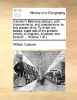 Camden's Britannia abridg'd; with improvements, and continuations, to this present time. To which are added, exact lists of the present nobility of En