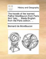 travels of the learned Father Montfaucon from Paris thro' Italy. ... Made English from the Paris edition. ...