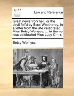 Great News from Hell, or the Devil Foil'd by Bess Weatherby. in a Letter from the Late Celebrated Miss Betsy Wemyss, ... to the No Less Celebrated Mis