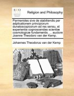 Parmenides sive de stabiliendis per adplicationem principiorum dunatoscopicorum ad res sensu, et experientia cognoscendas scientiae cosmologicae funda