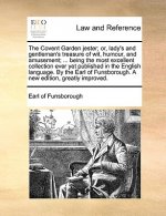 Covent Garden Jester; Or, Lady's and Gentleman's Treasure of Wit, Humour, and Amusement; ... Being the Most Excellent Collection Ever Yet Published in