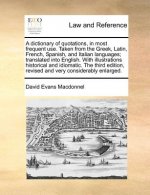 Dictionary of Quotations, in Most Frequent Use. Taken from the Greek, Latin, French, Spanish, and Italian Languages; Translated Into English. with Ill