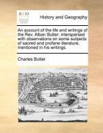 Account of the Life and Writings of the REV. Alban Butler