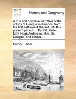 True and Historical Narrative of the Colony of Georgia in America, from the First Settlement Thereof Until This Present Period