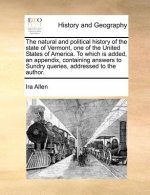 Natural and Political History of the State of Vermont, One of the United States of America. to Which Is Added, an Appendix, Containing Answers to Sund