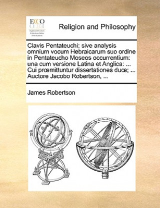 Clavis Pentateuchi; Sive Analysis Omnium Vocum Hebraicarum Suo Ordine in Pentateucho Moseos Occurrentium