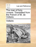 Man of Forty Crowns. Translated from the French of M. de Voltaire.