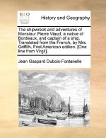 Shipwreck and Adventures of Monsieur Pierre Viaud, a Native of Bordeaux, and Captain of a Ship. Translated from the French, by Mrs. Griffith. First Am
