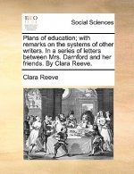 Plans of Education; With Remarks on the Systems of Other Writers. in a Series of Letters Between Mrs. Darnford and Her Friends. by Clara Reeve.