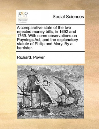 Comparative State of the Two Rejected Money Bills, in 1692 and 1769. with Some Observations on Poynings ACT, and the Explanatory Statute of Philip and